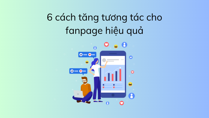 6 cách tăng tương tác cho fanpage hiệu quả, miễn phí