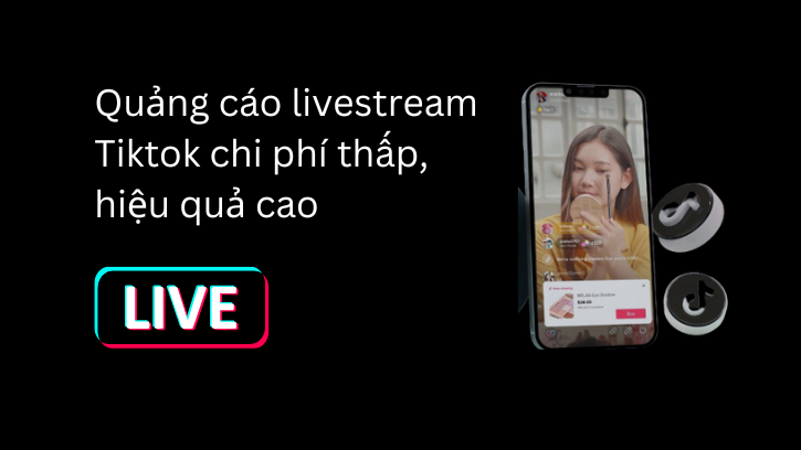 Quảng cáo livestream Tiktok chi phí thấp, hiệu quả cao