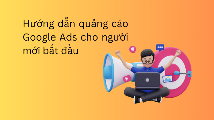 Hướng dẫn quảng cáo Google ads chi tiết nhất cho người mới