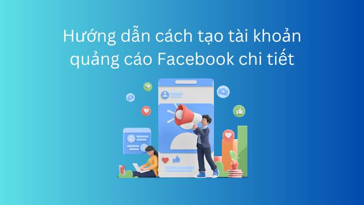 Cách tạo tài khoản quảng cáo Facebook chi tiết