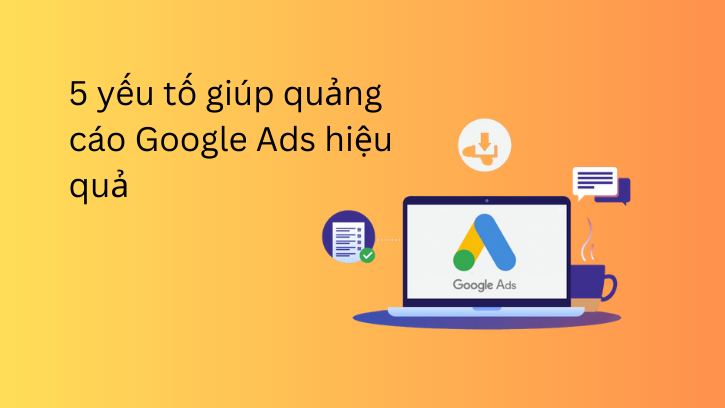 5 yếu tố giúp quảng cáo Google Ads hiệu quả