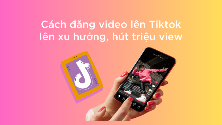 Cách đăng video lên Tiktok lên xu hướng