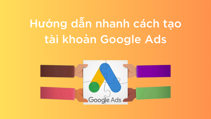 Hướng dẫn nhanh cách tạo tài khoản quảng cáo Google