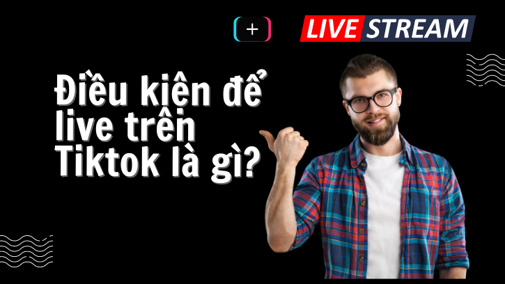 dieu-kien-de-live-tren-tiktok